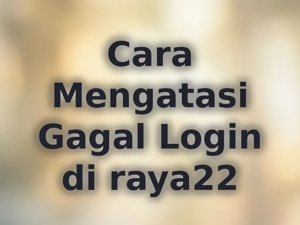 Cara Mengatasi Gagal Login di raya22