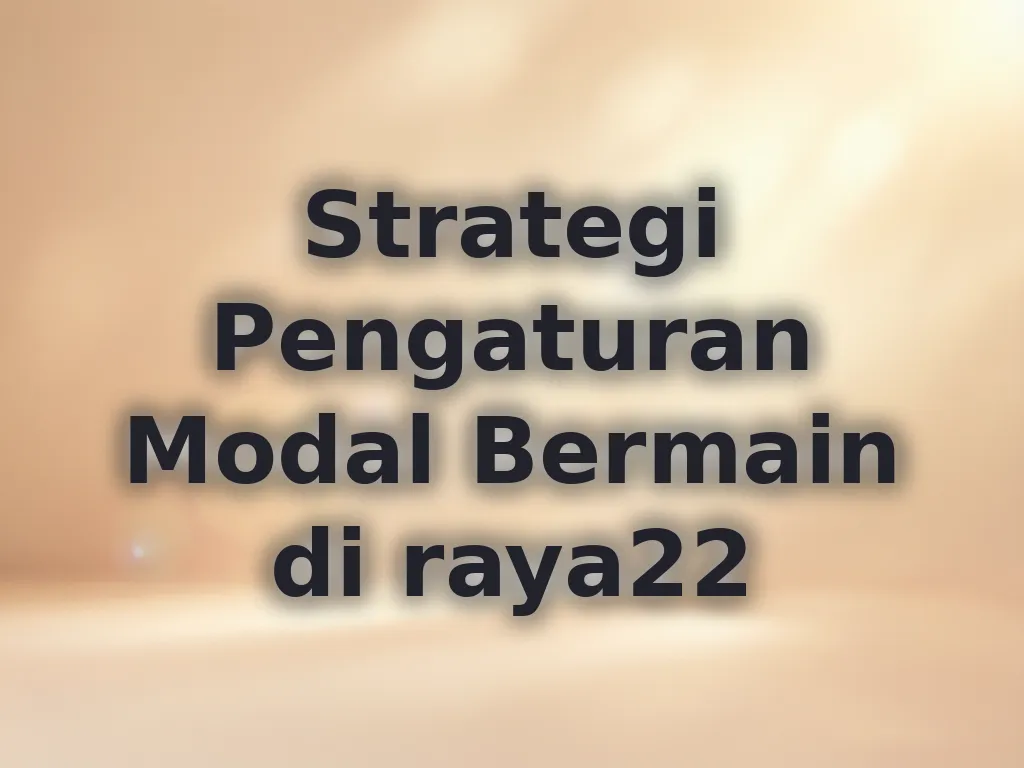 Strategi Pengaturan Modal Bermain di raya22