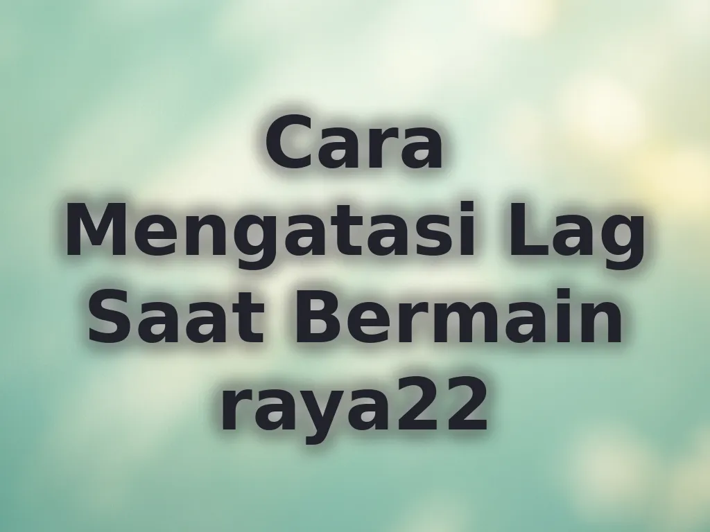 Cara Mengatasi Lag Saat Bermain raya22