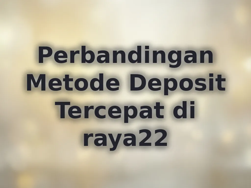 Perbandingan Metode Deposit Tercepat di raya22