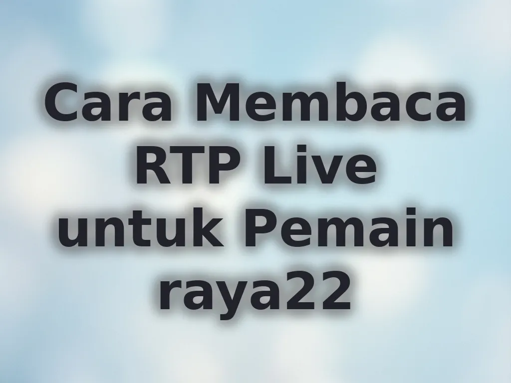 Cara Membaca RTP Live untuk Pemain raya22